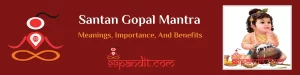 Santan Gopal Mantra: Meanings, Importance, And Benefits