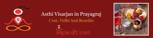 Asthi Visarjan in Prayagraj: Cost, Vidhi And Benefits